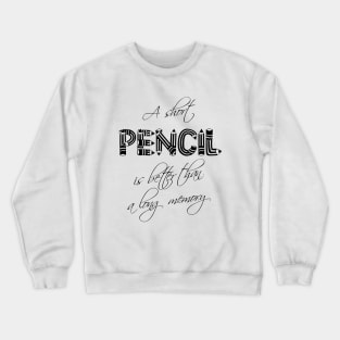 A short pencil is better than a long memory Crewneck Sweatshirt